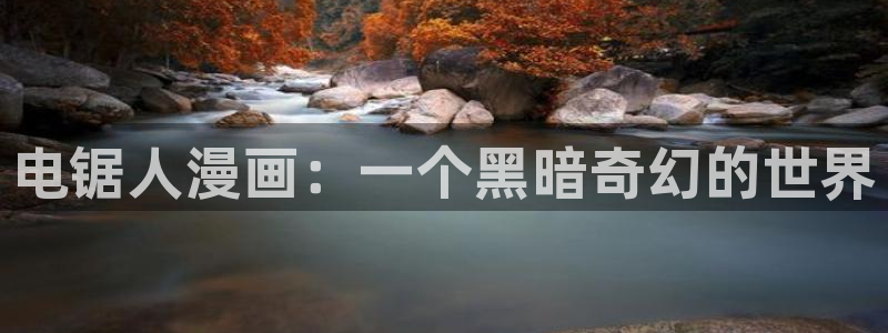 爱爱漫画羞羞漫画：电锯人漫画：一个黑暗奇幻的世界